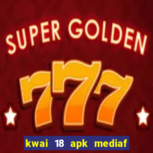 kwai 18 apk mediaf  re